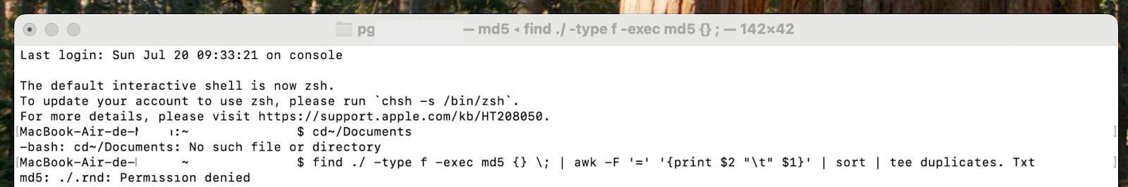 Copiez et collez la commande suivante : find ./ -type f -exec md5 {} \; | awk -F '=' '{print $2