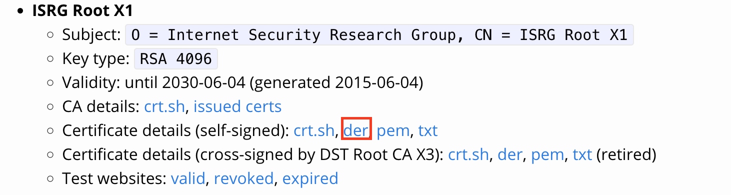 The Chains of Trust website lists various certificates. Click on the der hyperlink in the ISRG Root X1 section to get the latest root certificates. The Chains of Trust website lists various certificates. Click on the der hyperlink in the ISRG Root X1 section to get the latest root certificates.
