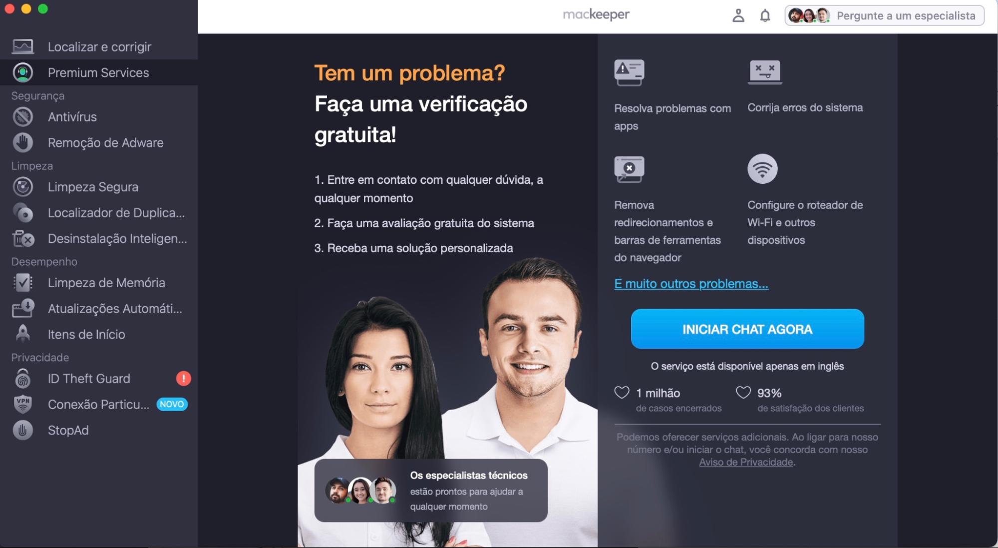 Mais de 150 técnicos especialistas da MacKeeper estão prontos para te ajudar a resolver os problemas do seu Mac. Abra o MacKeeper e selecione Premium Services, depois clique em Iniciar Chat Agora.