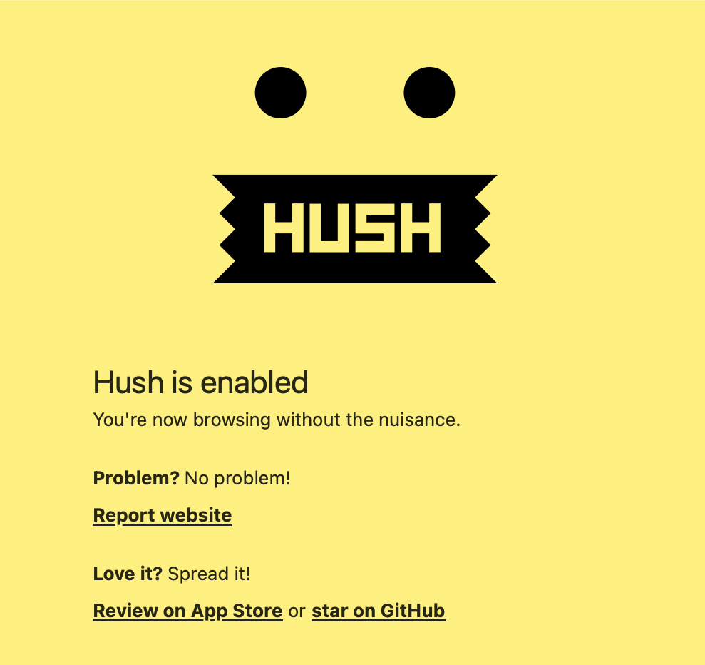 Hush does one thing, which is to stop site asking you to accept cookies. With Hush enabled, pages will simply loads without the on-screen nag.