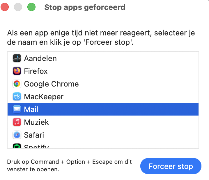 Als Mail volledig niet meer reageert, moet je de app mogelijk geforceerd stoppen. Dit doe je door op je toetsenbord Option (⌥) + Command (⌘) + Escape (⎋)in te drukken. Er verschijnt dan een venster waarin je kunt kiezen welke app je geforceerd wilt stoppen.